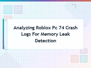 How to Analyze Roblox Pc 74 Crash Logs for Memory Leaks
