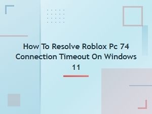 Fix Roblox Error 74 Connection Timeout on Windows 11