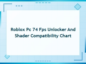 Roblox Pc 74 Fps Unlocker and Shader Compatibility Chart