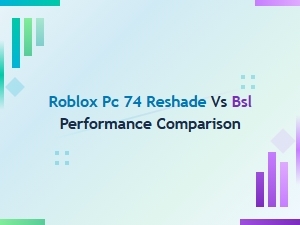 Roblox Pc 74: Reshade vs Bsl Performance Comparison