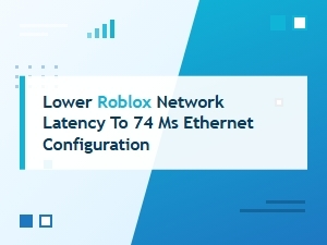 Lower Roblox Network Latency to 74 Ms via Ethernet Config