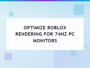 Optimize Roblox Rendering for 74hz Pc Monitors