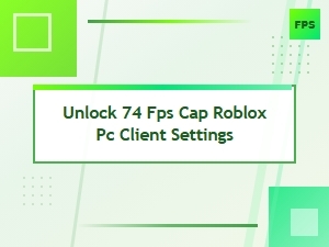 Unlock the 74 Fps Cap in Roblox Pc Client Settings