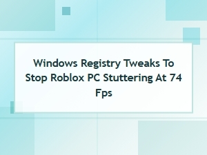 Stop Roblox Pc Stuttering at 74 Fps via Registry Tweaks
