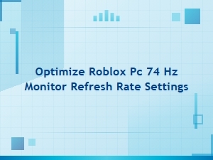Optimize Roblox Pc Refresh Rate for a 74hz Monitor